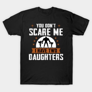 You don't scare me I have two daughters T-Shirt